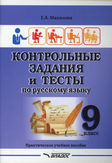 Контрольные задания и тесты по русскому языку. 9 класс: практическое учебное пособие. Маханова Е.А.