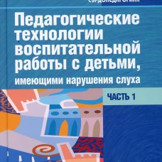 Педагогические технологии воспитательной работы с детьми, имеющими нарушение слуха: В 2 ч. Ч 1. Учебное пособие для студентов вузов. 2-е изд., испр.и. Речицкая Е.Г., Яхнина Е.З., Туджанова К.И.