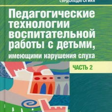 Педагогические технологии воспитательной работы с детьми, имеющими нарушение слуха: В 2 ч. Ч 2: Учебное пособие. Речицкая Е.Г.