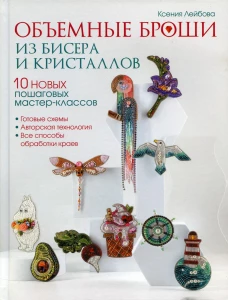 Объемные броши из бисера и кристаллов. 10 пошаговых мастер-классов. Лейбова К.