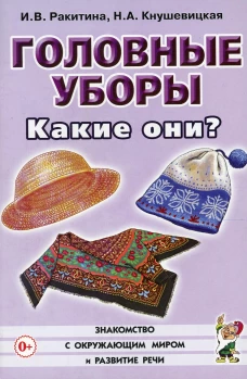 Головные уборы. Какие они? Книга для воспитателей, гувернеров и родителей. Кнушевицкая Н.А., Ракитина И.В.