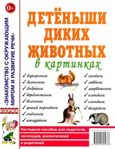 Детеныши диких животных в картинках. Наглядное пособие для педагогов, логопедов, воспитателей и родителей..