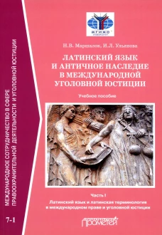 Латинский язык и античное наследие в межд-ной угол., юстиции: В 2 ч. Ч. 1. Латинский язык и латинская терминология в между-ном праве и угол., юстиции. Ульянова И.Л., Маршалок Н.В.