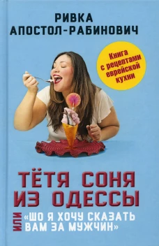 Тетя Соня из Одессы, или Шо я хочу сказать вам за мужчин. Апостол-Рабинович Р.