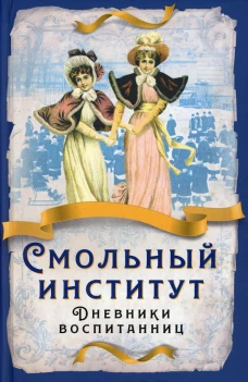 Смольный институт. Дневники воспитанниц. Водовозова Е.Н., Соколова А.И., Ешевская А.С.