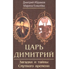 Царь Димитрий. Загадки и тайны Смутного времени. Абрамов Д.М., Ковалева М.