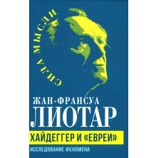 Хайдеггер и &laquo;евреи&raquo;. Исследование феномена. Лиотар Ж.Ф.