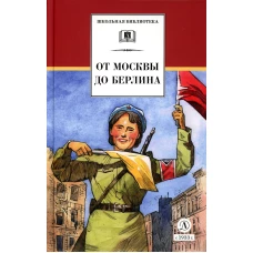 От Москвы до Берлина: рассказы о Великой Отечественной войне.