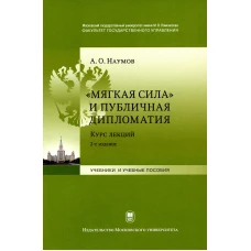 Мягкая сила и публичная дипломатия. Курс лекций. 2-е изд., испр.и доп. Наумов А.О.