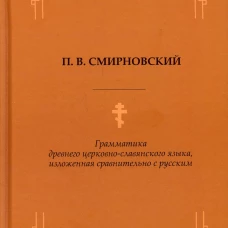 Грамматика древнего церковно-славянского языка, изложенная сравнительно с русским. Смирновский П.В.
