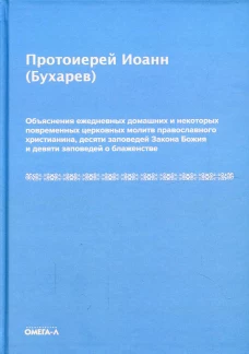 Объяснения ежедневных домашних и некоторых повременных церковных молитв православного христианина,10 заповедей Закона Божия и 9 заповедей о блаженстве. Иоанн (Бухарев), протоиерей