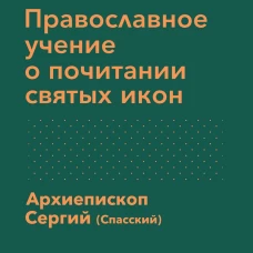Православное учение о почитании святых икон. Сергий (Спасский), архиепископ