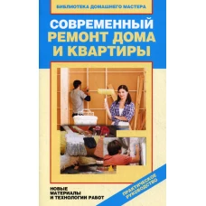 Современный ремонт дома и квартиры. Новые материалы и технологии работ