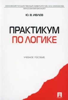 Практикум по логике: Учебное пособие. Ивлев Ю.В.