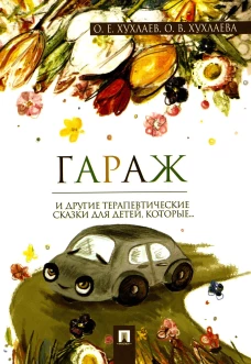 Гараж. Терапевтические сказки. Хухлаев О.Е., Хухлаева О.В.