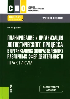 Планирование и организация логистического процесса в организациях (подразделениях) различных сфер деятельности. Практикум: Учебное пособие. Медведев В.А.
