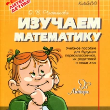 Изучаем математику: учебное пособие. Чистякова О.В.