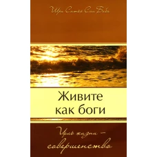 Живите как боги. Цель жизни - совершенство. Сатья Саи Баба