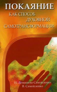 Покаяние как способ духовной самотрансформации. 3-е изд. Домашева-Самойленко Н., Самойленко В.