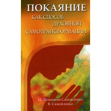 Покаяние как способ духовной самотрансформации. 3-е изд. Домашева-Самойленко Н., Самойленко В.