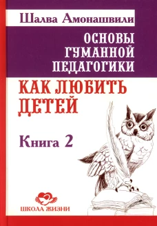 Основы гуманной педагогики Кн.2 Как любить детей