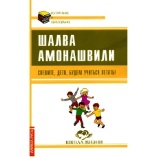 Спешите, дети, будем учиться летать!. Амонашвили Ш.А.