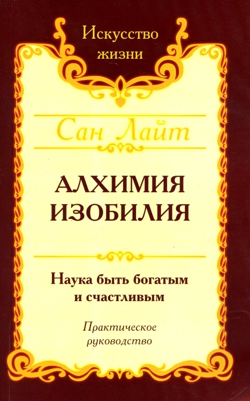 Алхимия изобилия. Наука быть богатым и счастливым. Практическое руководство. 4-е изд. Сан Лайт