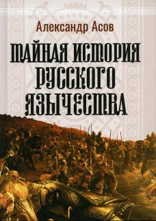 Тайная история русского язычества. 4-е изд., испр. Асов А.И.