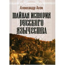 Тайная история русского язычества. 4-е изд., испр. Асов А.И.