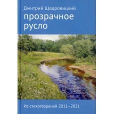 Прозрачное русло. Из стихотворений 2011&ndash;2021. 2-е изд., доп. Щедровицкий Д.В.