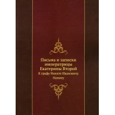 Письма и записки императрицы Екатерины Второй. К графу Никите Ивановичу Панину (репринтное изд.). Екатерина II Велика