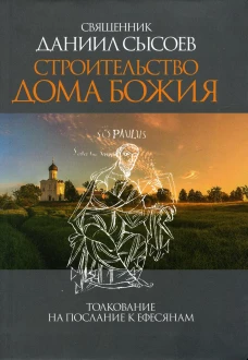 Строительство дома Божия. Толкование на послание к Ефесянам. Даниил (Сысоев), священник