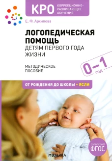 Логопедическая помощь детям первого года жизни: Методическое пособие. 2-е изд., испр. и доп. Архипова Е.Ф.
