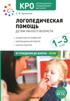 Логопедическая помощь детям раннего возраста: Методическое пособие для работы с детьми 1-3 лет. 2-е изд., испр. и доп. Архипова Е.Ф.