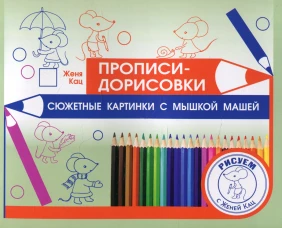 Прописи-дорисовки. Сюжетные картинки с мышкой Машей  . Кац Е.М.