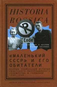 Маленький СССР и его обитатели. Очерки социальной истории советского оккупационного сообщества в Германии. 1945&ndash;1949. Козлов В.А., Козлова М.