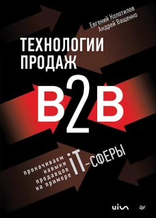 Технологии продаж B2B. Прокачиваем навыки продавцов на примере IT-сферы. Колотилов Е.А., Ващенко А.А.