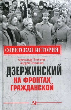 Дзержинский на фронтах Гражданской. Плеханов А.А., Плеханов А.М.