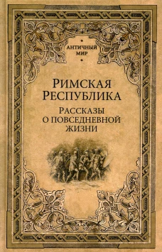 Римская Республика. Рассказы о повседневной жизни. Кун Н.А.