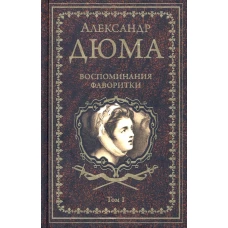 Воспоминания фаворитки. В 2 т. Т. 1: роман. Дюма А.