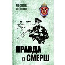 Правда о СМЕРШ. Военная контрразведка 1941-1945 гг. Иванов Л.Г.
