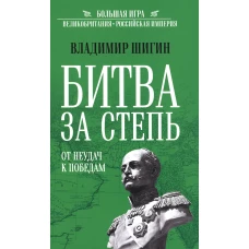 Битва за степь. От неудач к победам. Шигин В.В.