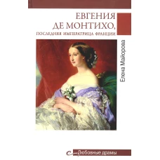 Любовные драмы. Евгения де Монтихо, последняя императрица Франции. Майорова Е.И.