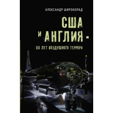 США и Англия - 80 лет воздушного террора. Широкорад А.Б.