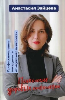 Психология здоровых отношений. Профессиональные инструменты от &laquo;мужского психолога&raquo;: сборник статетй. Зайцева А.Н.