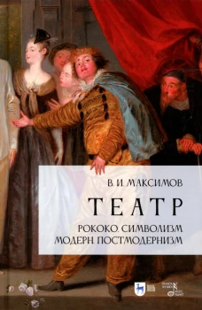 Театр. Рококо. Символизм. Модерн. Постмодернизм: Учебно-методическое пособие. 2-е изд., испр. Максимов В.И