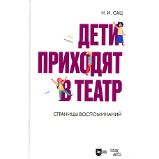 Дети приходят в театр. Страницы воспоминаний: монография. 2-е изд., стер. Сац Н.И