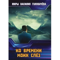 Ко времени моих слез. Головачев В.В.