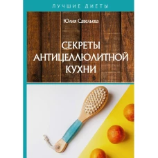 Секреты антицеллюлитной кухни. Савельева Ю.