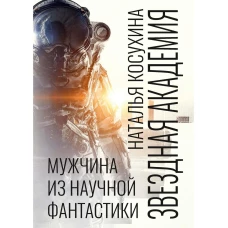Звездная академия. Мужчина из научной фантастики. Косухина Н.В.